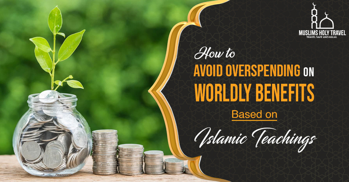 How To Avoid Overspending on Worldly Benefit Based on Islamic Te